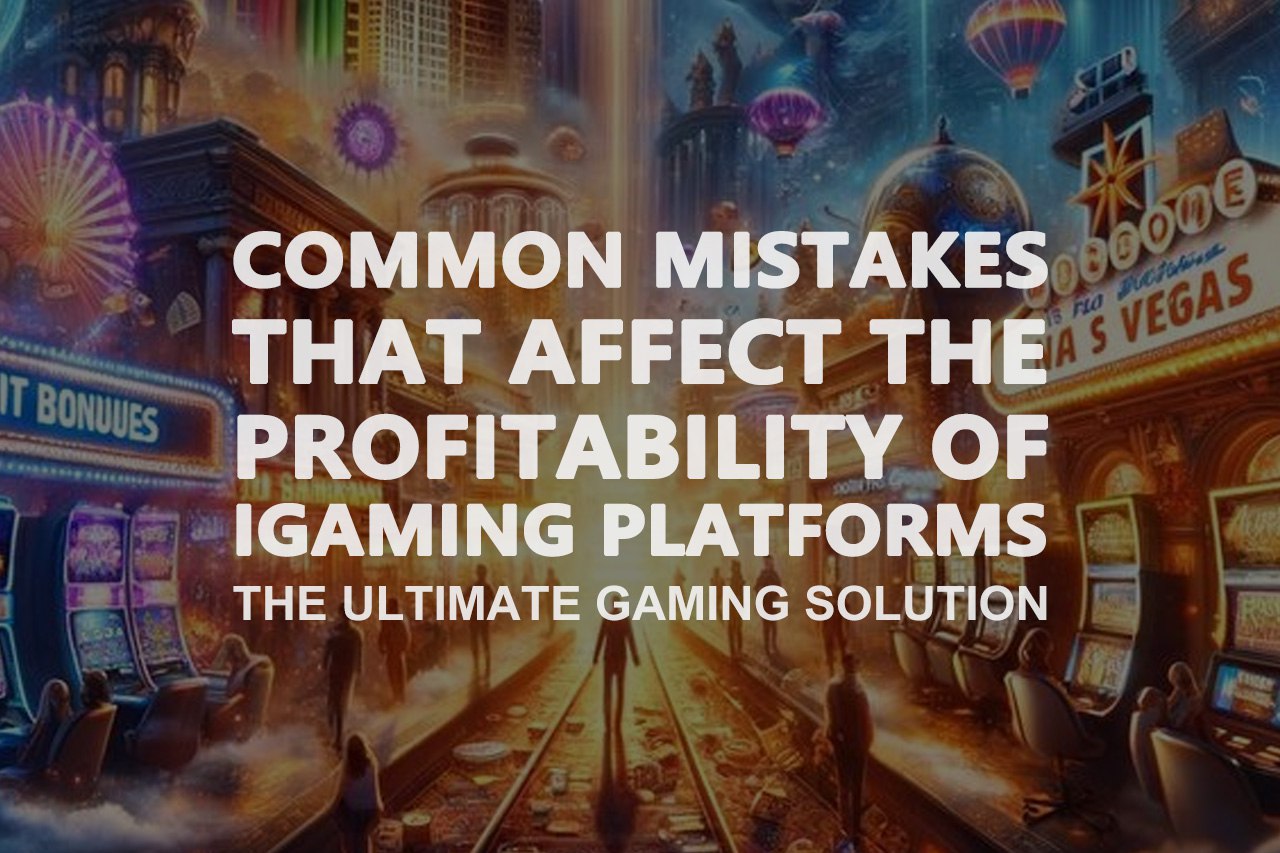 Common Mistakes That Affect The Profitability Of IGaming Platforms