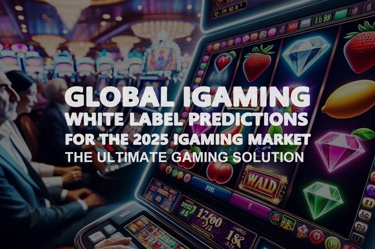 GLOBAL IGAMING WHITE LABEL PREDICTIONS FOR THE 2025 IGAMING MARKET