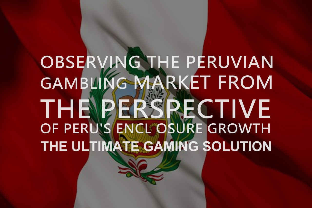 Observing The Peruvian Gambling Market From The Perspective of Peru's Enclosure Growth
