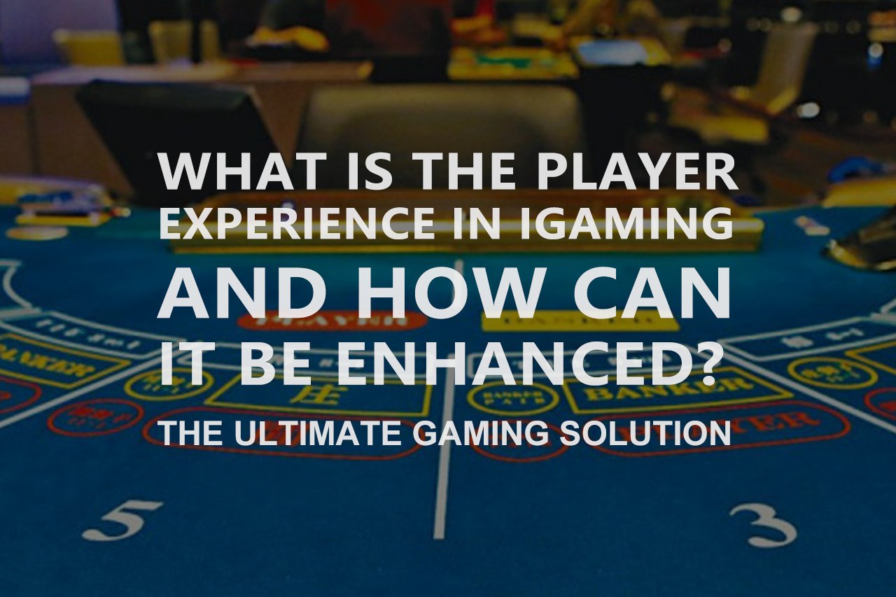 What Is The Player Experience in iGaming And How Can It Be Enhanced?