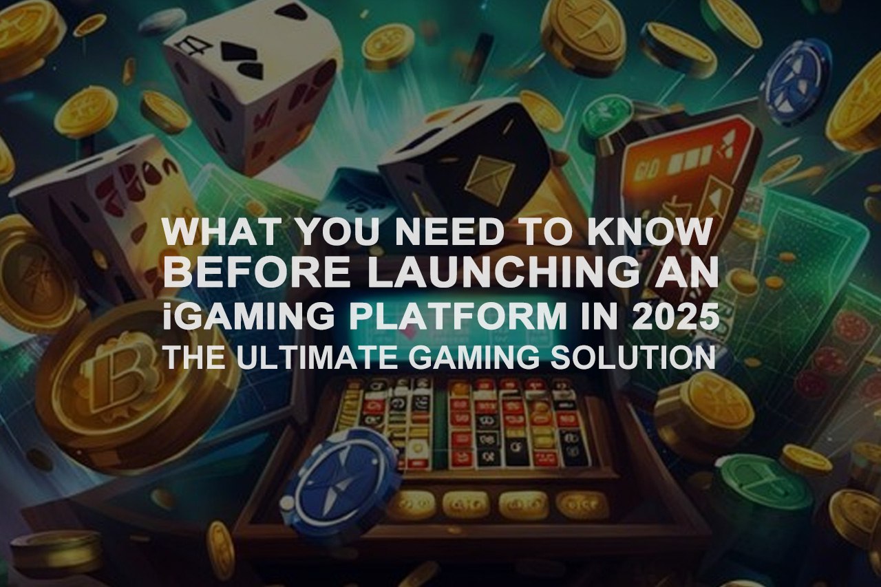 What You need To Know Before Launching An iGaming Platform in 2025